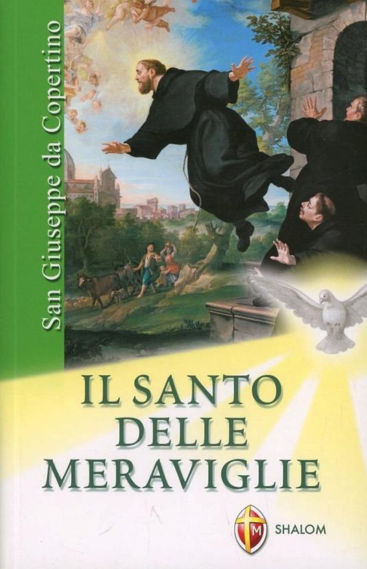 San Giuseppe da Copertino. Il santo delle meraviglie